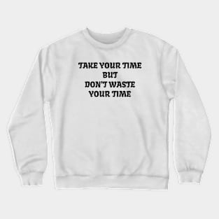 Black text version of Take your time but don't waste your time Crewneck Sweatshirt